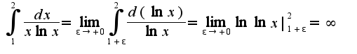 $\int_{1}^{2}\frac{dx}{x\ln x}=\lim_{\epsilon\rightarrow +0}\int_{1+\epsilon}^{2}\frac{d(\ln x)}{\ln x}=\lim_{\epsilon\rightarrow +0}\ln\ln x|_{1+\epsilon}^{2}=\infty$