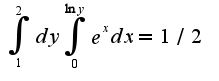 $\int_{1}^{2}dy\int_{0}^{\ln y}e^{x}dx=1/2$