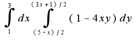 $\int_{1}^{3}dx\int_{(5-x)/2}^{(3x+1)/2}(1-4xy)dy$