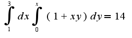 $\int_{1}^{3}dx\int_{0}^{x}(1+xy)dy=14$