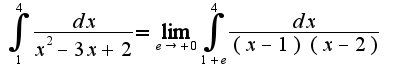 $\int_{1}^{4}\frac{dx}{x^2-3x+2}=\lim_{e\rightarrow +0}\int_{1+e}^{4}\frac{dx}{(x-1)(x-2)}$