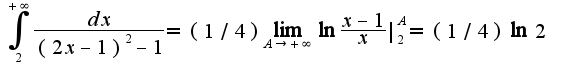 $\int_{2}^{+\infty}\frac{dx}{(2x-1)^2-1}=(1/4)\lim_{A\rightarrow +\infty}\ln\frac{x-1}{x}|_{2}^{A}=(1/4)\ln 2$