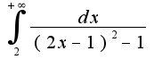 $\int_{2}^{+\infty}\frac{dx}{(2x-1)^2-1}$