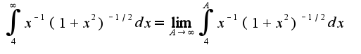 $\int_{4}^{\infty}x^{-1}(1+x^2)^{-1/2}dx=\lim_{A\rightarrow \infty}\int_{4}^{A}x^{-1}(1+x^2)^{-1/2}dx$