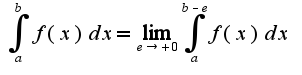 $\int_{a}^{b} f(x)dx=\lim_{e\rightarrow +0}\int_{a}^{b-e}f(x)dx$
