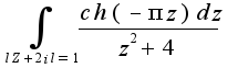 $\int_{lZ+2il=1}\frac{ch(-{\pi}z)dz}{z^{2}+4}$