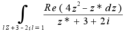 $\int_{lZ+3-2il=1}\frac{Re(4z^{2}-z*dz)}{z*+3+2i}$