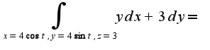 $\int_{x=4\cos t,y=4\sin t,z=3}ydx+3dy=$
