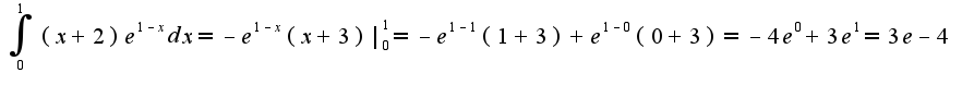 $\int_0^1 (x+2)e^{1-x}dx = -e^{1-x}(x+3)|_0^1 = -e^{1-1}(1+3) + e^{1-0}(0+3) = -4e^0 + 3e^1 = 3e-4$