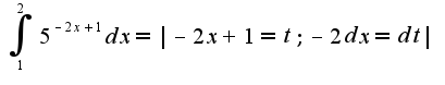 $\int_1^2{5^{-2x+1}dx}=|-2x+1=t;-2dx=dt|$