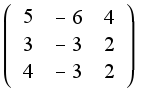 $\left(\begin{array}{ccc}5&-6&4\\3&-3&2\\4&-3&2\end{array}\right)$
