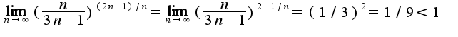 $\lim_{n\rightarrow \infty}(\frac{n}{3n-1})^{(2n-1)/n}=\lim_{n\rightarrow \infty}(\frac{n}{3n-1})^{2-1/n}=(1/3)^{2}=1/9<1$