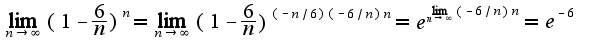 $\lim_{n\rightarrow \infty}(1-\frac{6}{n})^n=\lim_{n\rightarrow \infty}(1-\frac{6}{n})^{(-n/6)(-6/n)n}=e^{\lim_{n\rightarrow \infty}(-6/n)n}=e^{-6}$