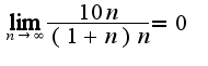 $\lim_{n\rightarrow \infty}\frac{10n}{(1+n)n}=0$