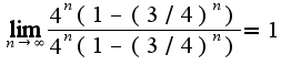 $\lim_{n\rightarrow \infty}\frac{4^{n}(1-(3/4)^{n})}{4^{n}(1-(3/4)^{n})}=1$