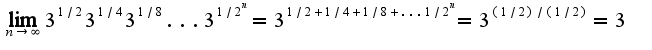 $\lim_{n\rightarrow \infty}3^{1/2}3^{1/4}3^{1/8}...3^{1/2^n}=3^{1/2+1/4+1/8+...1/2^{n}}=3^{(1/2)/(1/2)}=3$