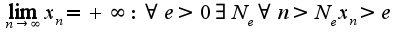 $\lim_{n\rightarrow \infty}x_{n}=+\infty:\forall e>0\exists N_{e}\forall n>N_{e}x_{n}>e$