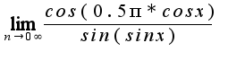 $\lim_{n\rightarrow 0\infty}\frac{cos(0.5\pi*cosx)}{sin(sinx)}$
