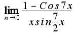 $\lim_{n\rightarrow 0}\frac{1-Cos7x}{xsin\frac{7}{2}x}$