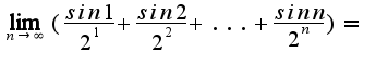 $\lim_{n \rightarrow \infty} (\frac{sin1}{2^1}+\frac{sin2}{2^2}+...+\frac{sinn}{2^n})=$