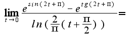 $\lim_{t \rightarrow 0} \frac{e^{sin(2t+\pi)}-e^{tg(2t+\pi)}}{ln(\frac{2}{\pi}(t+\frac{\pi}{2}))}= $