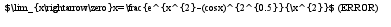 $\lim_{x\rightarrow\zero}x=\frac{e^{x^{2}-(cosx)^{2^{0.5}}{\x^{2}}$