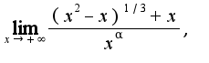 $\lim_{x\rightarrow +\infty}\frac{(x^2-x)^{1/3}+x}{x^{\alpha}},$