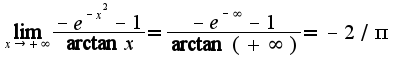 $\lim_{x\rightarrow +\infty}\frac{-e^{-x^2}-1}{\arctan x}=\frac{-e^{-\infty}-1}{\arctan(+\infty)}=-2/\pi$