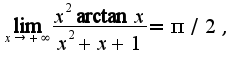 $\lim_{x\rightarrow +\infty}\frac{x^2\arctan x}{x^2+x+1}=\pi/2,$