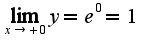 $\lim_{x\rightarrow +0}y=e^{0}=1$