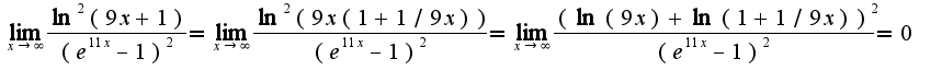 $\lim_{x\rightarrow \infty}\frac{\ln^2(9x+1)}{(e^{11x}-1)^2}=\lim_{x\rightarrow \infty}\frac{\ln^2 (9x(1+1/9x))}{(e^{11x}-1)^2}=\lim_{x\rightarrow \infty}\frac{(\ln(9x)+\ln(1+1/9x))^2}{(e^{11x}-1)^2}=0$