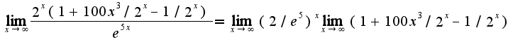 $\lim_{x\rightarrow \infty}\frac{2^{x}(1+100x^3/2^{x}-1/2^{x})}{e^{5x}}=\lim_{x\rightarrow \infty}(2/e^{5})^{x}\lim_{x\rightarrow \infty}(1+100x^3/2^{x}-1/2^{x})$