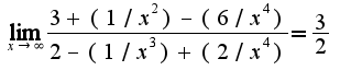 $\lim_{x\rightarrow \infty}\frac{3+(1/x^2)-(6/x^4)}{2-(1/x^3)+(2/x^4)}=\frac{3}{2}$