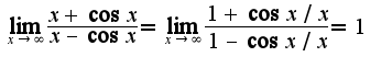 $\lim_{x\rightarrow \infty}\frac{x+\cos x}{x-\cos x}=\lim_{x\rightarrow \infty}\frac{1+\cos x/x}{1-\cos x/x}=1$
