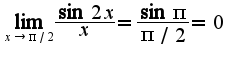 $\lim_{x\rightarrow \pi/2}\frac{\sin 2x}{x}=\frac{\sin \pi}{\pi/2}=0$