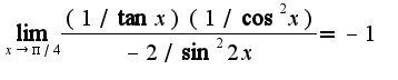 $\lim_{x\rightarrow \pi/4}\frac{(1/\tan x)(1/\cos^2 x)}{-2/\sin^2 2x}=-1$