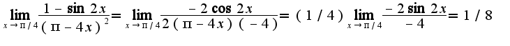 $\lim_{x\rightarrow \pi/4}\frac{1-\sin 2x}{(\pi-4x)^2}=\lim_{x\rightarrow \pi/4}\frac{-2\cos 2x}{2(\pi-4x)(-4)}=(1/4)\lim_{x\rightarrow \pi/4}\frac{-2\sin2x}{-4}=1/8$