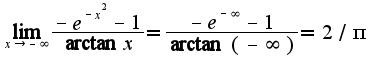 $\lim_{x\rightarrow -\infty}\frac{-e^{-x^2}-1}{\arctan x}=\frac{-e^{-\infty}-1}{\arctan(-\infty)}=2/\pi$