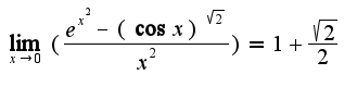 $\lim_{x\rightarrow 0}(\frac{e^{x^{2}}-(\cos x)^{\sqrt{2}}}{x^{2}})=1+\frac{\sqrt{2}}{2}$