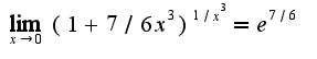 $\lim_{x\rightarrow 0}(1+7/6x^3)^{1/x^3}=e^{7/6}$