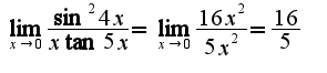 $\lim_{x\rightarrow 0}\frac{\sin^2 4x}{x\tan 5x}=\lim_{x\rightarrow 0}\frac{16x^2}{5x^2}=\frac{16}{5}$