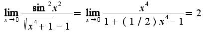 $\lim_{x\rightarrow 0}\frac{\sin^2 x^2}{\sqrt{x^4+1}-1}=\lim_{x\rightarrow 0}\frac{x^4}{1+(1/2)x^4-1}=2$