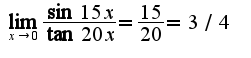 $\lim_{x\rightarrow 0}\frac{\sin 15 x}{\tan 20 x}=\frac{15}{20}=3/4$