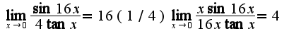 $\lim_{x\rightarrow 0}\frac{\sin 16x}{4\tan x}=16(1/4)\lim_{x\rightarrow 0}\frac{x\sin 16x}{16x\tan x}=4$