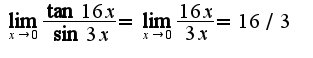 $\lim_{x\rightarrow 0}\frac{\tan 16 x}{\sin 3x}=\lim_{x\rightarrow 0}\frac{16 x}{3x}=16/3$