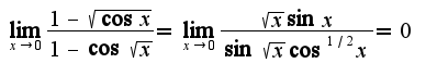 $\lim_{x\rightarrow 0}\frac{1-\sqrt{\cos x}}{1-\cos \sqrt{x}}=\lim_{x\rightarrow 0}\frac{\sqrt{x}\sin x}{\sin \sqrt{x}\cos^{1/2} x}=0$