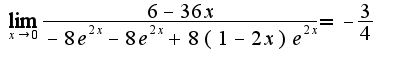 $\lim_{x\rightarrow 0}\frac{6-36x}{-8e^{2x}-8e^{2x}+8(1-2x)e^{2x}}=-\frac{3}{4}$