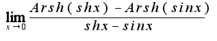 $\lim_{x\rightarrow 0}\frac{Arsh(sh x)-Arsh(sin x)}{sh x-sin x}$
