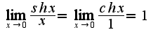 $\lim_{x\rightarrow 0}\frac{sh x}{x}=\lim_{x\rightarrow 0}\frac{ch x}{1}=1$