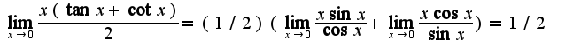 $\lim_{x\rightarrow 0}\frac{x(\tan x+\cot x)}{2}=(1/2)(\lim_{x\rightarrow 0}\frac{x\sin x}{\cos x}+\lim_{x\rightarrow 0}\frac{x\cos x}{\sin x})=1/2$